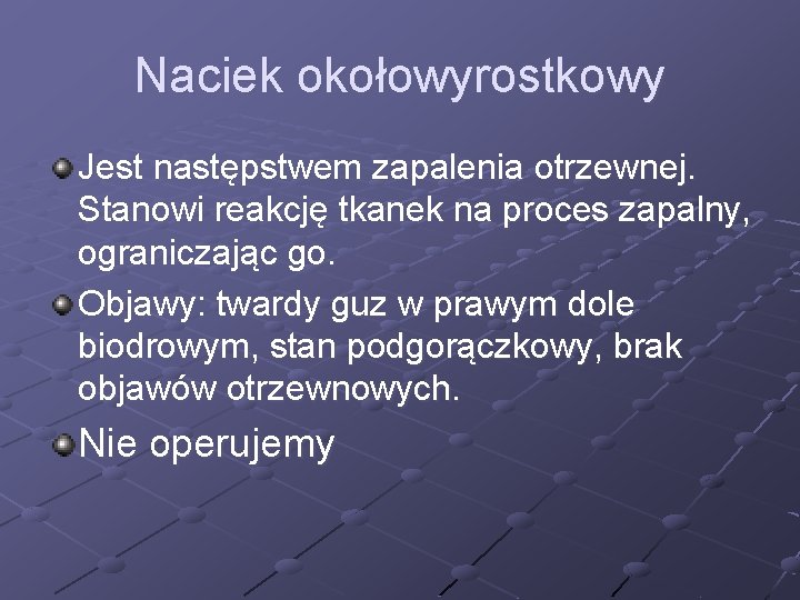 Naciek okołowyrostkowy Jest następstwem zapalenia otrzewnej. Stanowi reakcję tkanek na proces zapalny, ograniczając go.