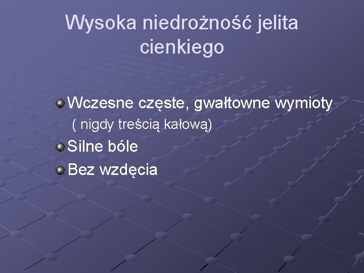 Wysoka niedrożność jelita cienkiego Wczesne częste, gwałtowne wymioty ( nigdy treścią kałową) Silne bóle