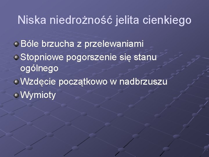 Niska niedrożność jelita cienkiego Bóle brzucha z przelewaniami Stopniowe pogorszenie się stanu ogólnego Wzdęcie