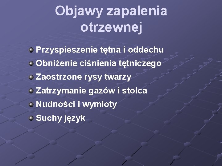 Objawy zapalenia otrzewnej Przyspieszenie tętna i oddechu Obniżenie ciśnienia tętniczego Zaostrzone rysy twarzy Zatrzymanie