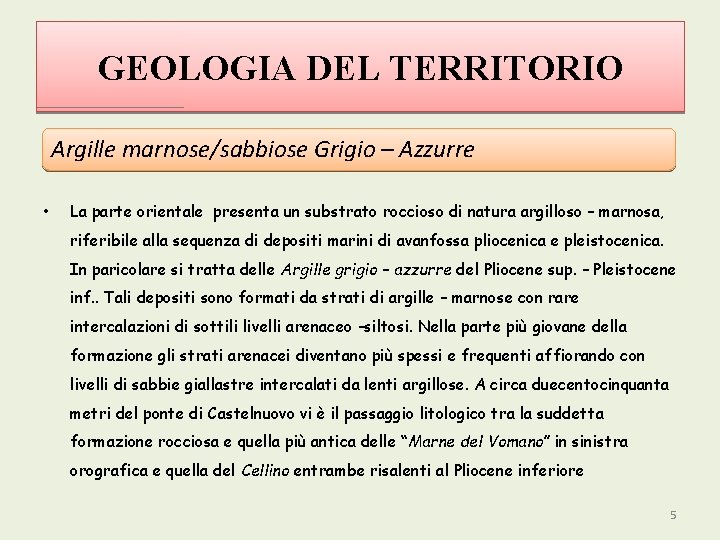 GEOLOGIA DEL TERRITORIO Argille marnose/sabbiose Grigio – Azzurre • La parte orientale presenta un