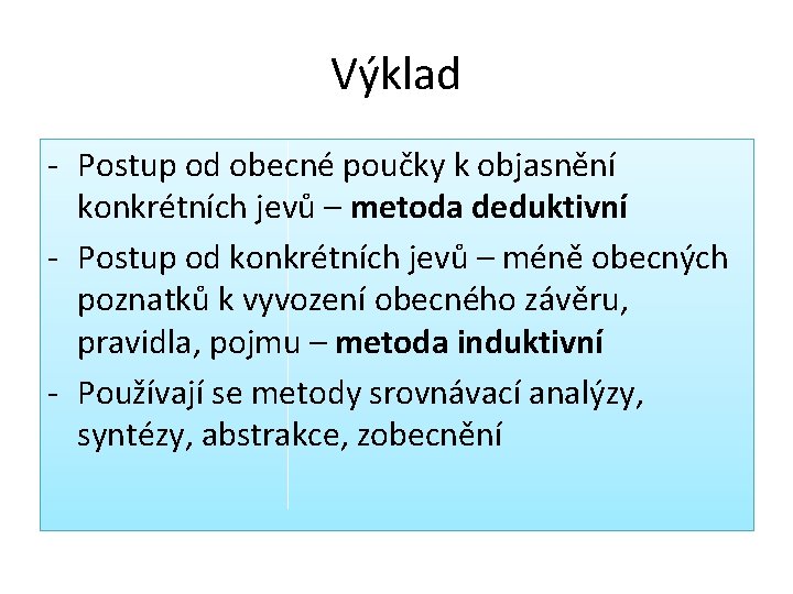 Výklad - Postup od obecné poučky k objasnění konkrétních jevů – metoda deduktivní -