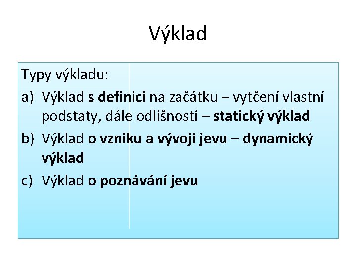 Výklad Typy výkladu: a) Výklad s definicí na začátku – vytčení vlastní podstaty, dále