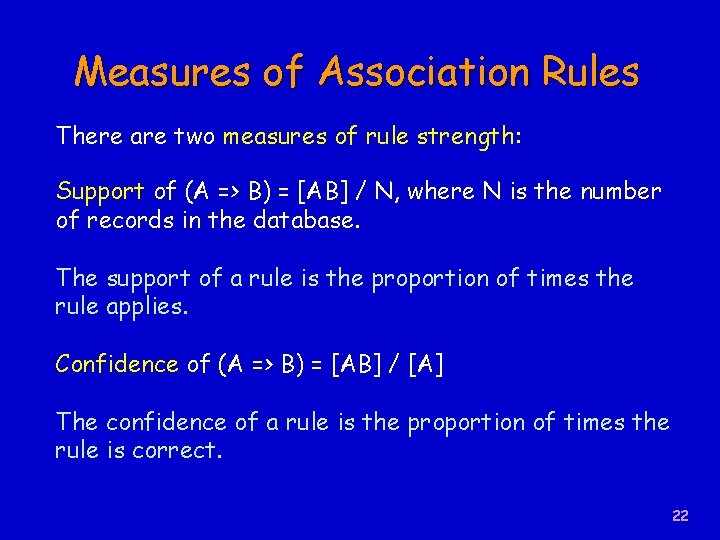 Measures of Association Rules There are two measures of rule strength: Support of (A