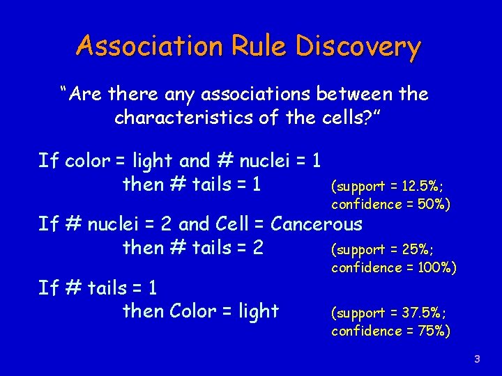 Association Rule Discovery “Are there any associations between the characteristics of the cells? ”