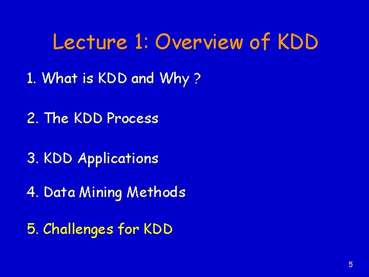 Lecture 1: Overview of KDD 1. What is KDD and Why ? 2. The
