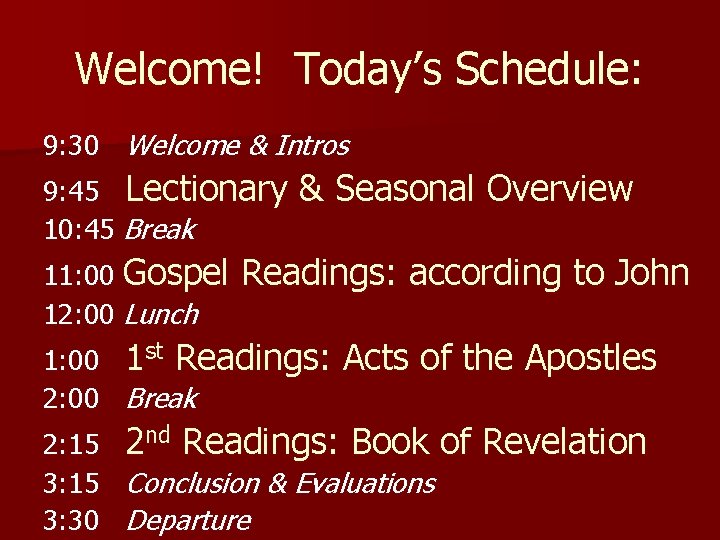 Welcome! Today’s Schedule: 9: 30 Welcome & Intros 9: 45 Lectionary 10: 45 Break