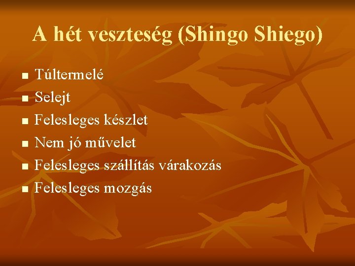 A hét veszteség (Shingo Shiego) n n n Túltermelé Selejt Felesleges készlet Nem jó