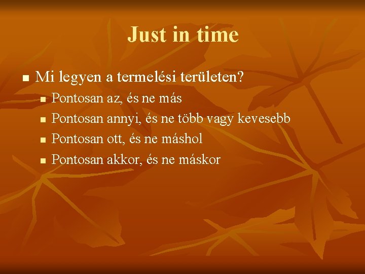 Just in time n Mi legyen a termelési területen? n n Pontosan az, és