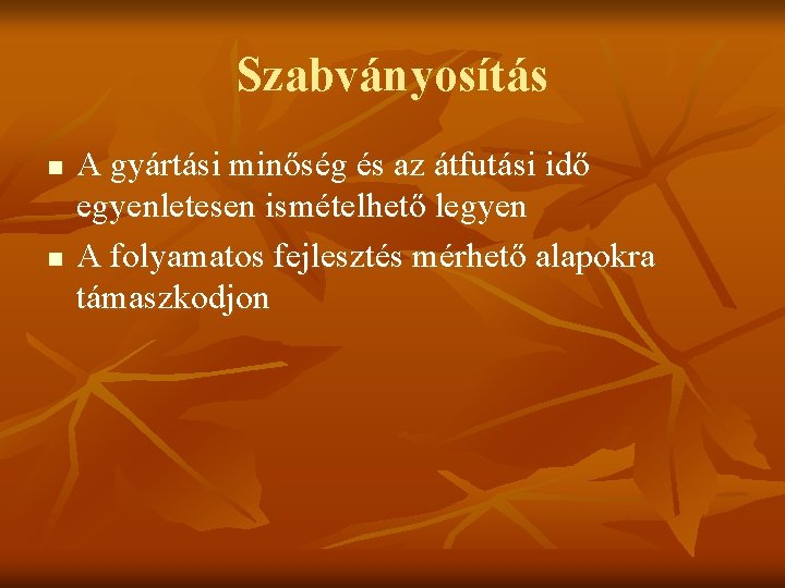 Szabványosítás n n A gyártási minőség és az átfutási idő egyenletesen ismételhető legyen A
