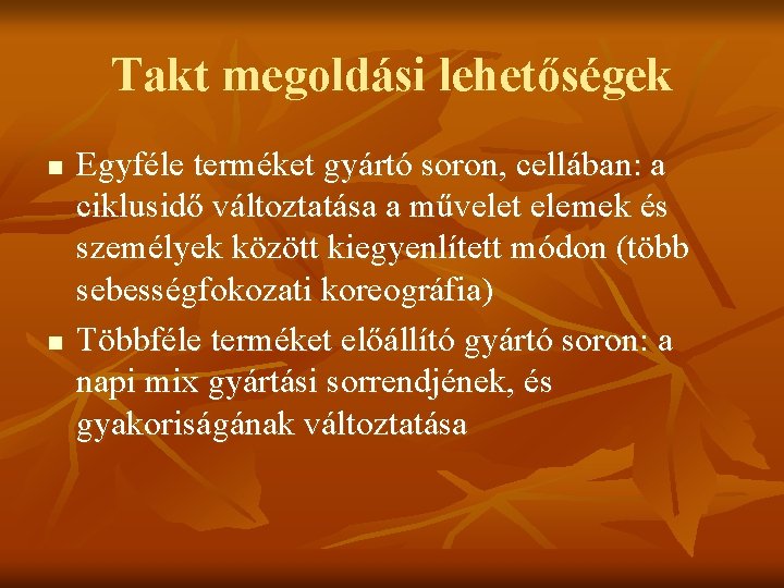 Takt megoldási lehetőségek n n Egyféle terméket gyártó soron, cellában: a ciklusidő változtatása a