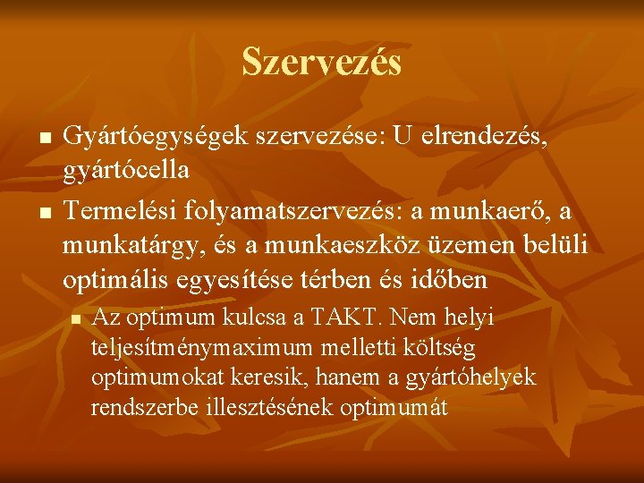 Szervezés n n Gyártóegységek szervezése: U elrendezés, gyártócella Termelési folyamatszervezés: a munkaerő, a munkatárgy,