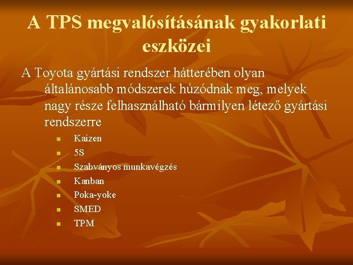 A TPS megvalósításának gyakorlati eszközei A Toyota gyártási rendszer hátterében olyan általánosabb módszerek húzódnak