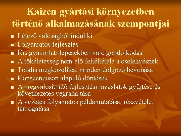 Kaizen gyártási környezetben történő alkalmazásának szempontjai n n n n Létező valóságból indul ki
