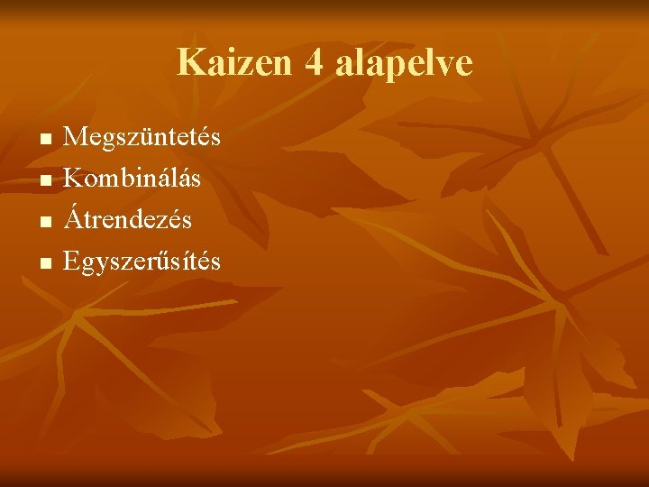 Kaizen 4 alapelve n n Megszüntetés Kombinálás Átrendezés Egyszerűsítés 