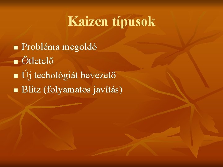 Kaizen típusok n n Probléma megoldó Ötletelő Új techológiát bevezető Blitz (folyamatos javítás) 