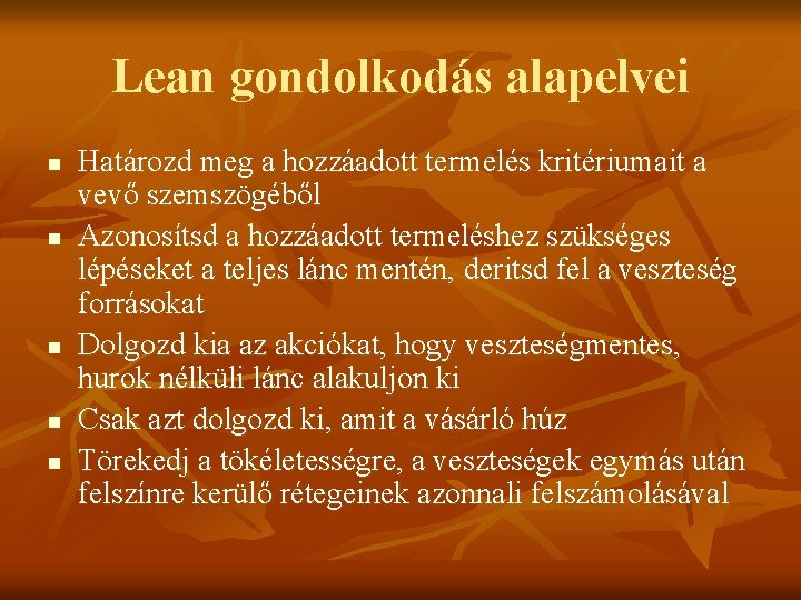 Lean gondolkodás alapelvei n n n Határozd meg a hozzáadott termelés kritériumait a vevő