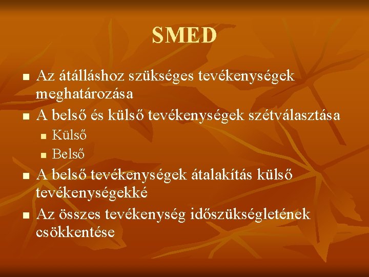 SMED n n Az átálláshoz szükséges tevékenységek meghatározása A belső és külső tevékenységek szétválasztása
