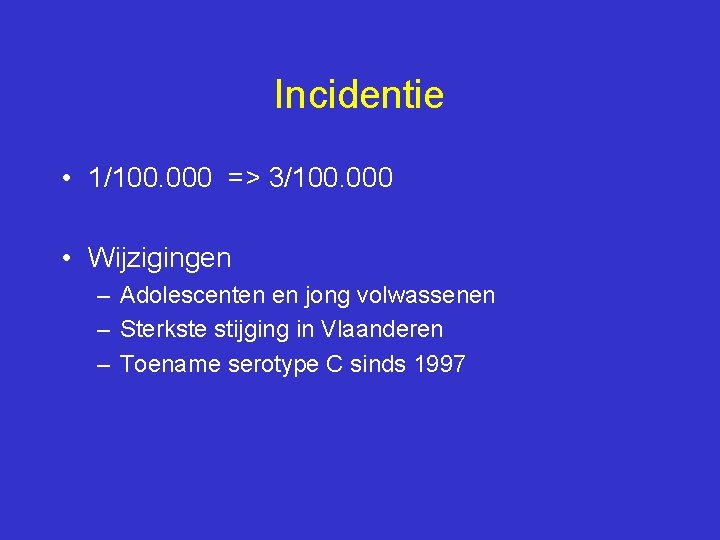 Incidentie • 1/100. 000 => 3/100. 000 • Wijzigingen – Adolescenten en jong volwassenen