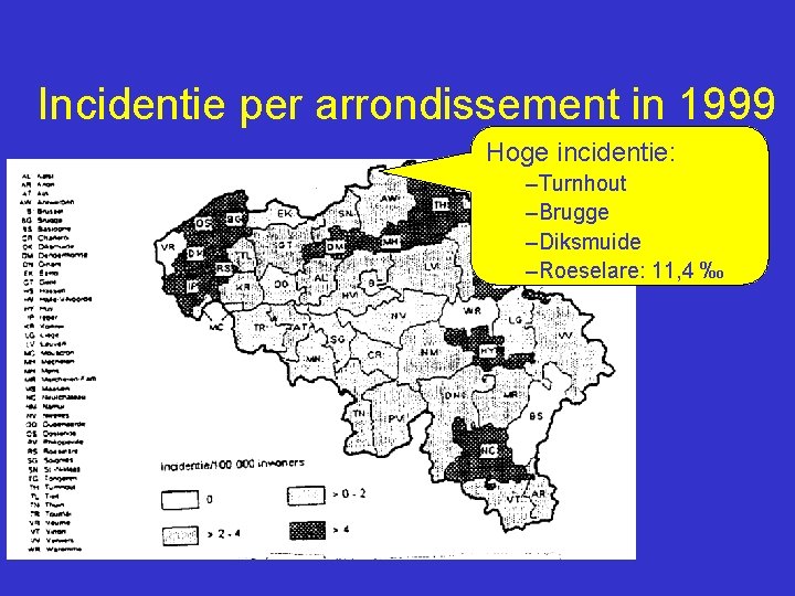 Incidentie per arrondissement in 1999 Hoge incidentie: –Turnhout –Brugge –Diksmuide –Roeselare: 11, 4 ‰
