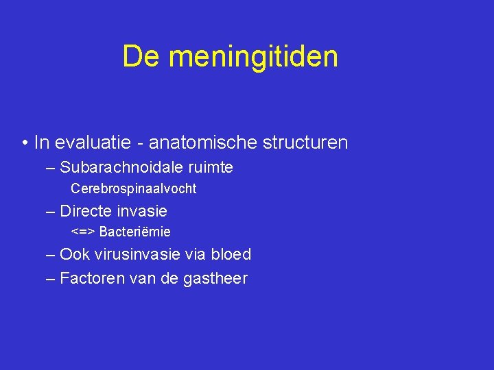 De meningitiden • In evaluatie - anatomische structuren – Subarachnoidale ruimte Cerebrospinaalvocht – Directe