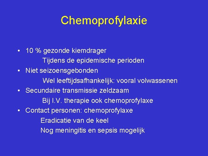 Chemoprofylaxie • 10 % gezonde kiemdrager Tijdens de epidemische perioden • Niet seizoensgebonden Wel