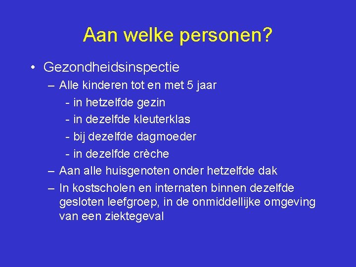 Aan welke personen? • Gezondheidsinspectie – Alle kinderen tot en met 5 jaar -