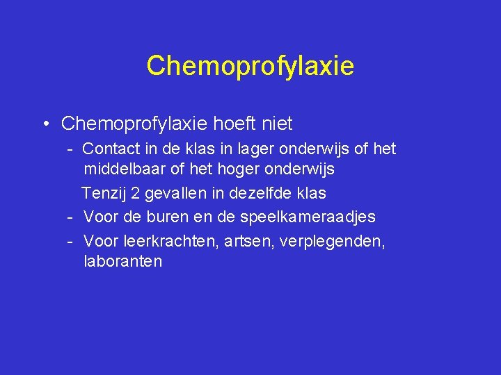 Chemoprofylaxie • Chemoprofylaxie hoeft niet - Contact in de klas in lager onderwijs of