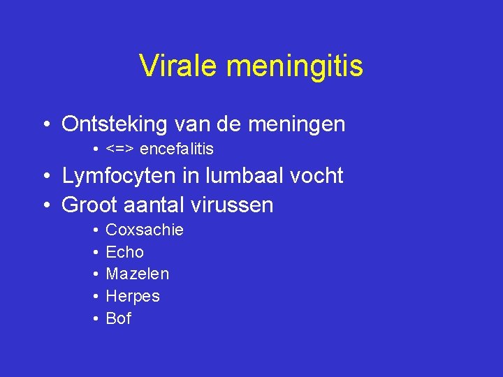 Virale meningitis • Ontsteking van de meningen • <=> encefalitis • Lymfocyten in lumbaal