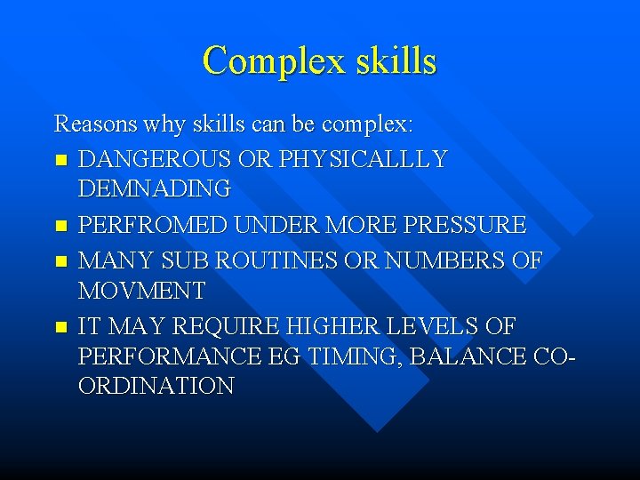 Complex skills Reasons why skills can be complex: n DANGEROUS OR PHYSICALLLY DEMNADING n