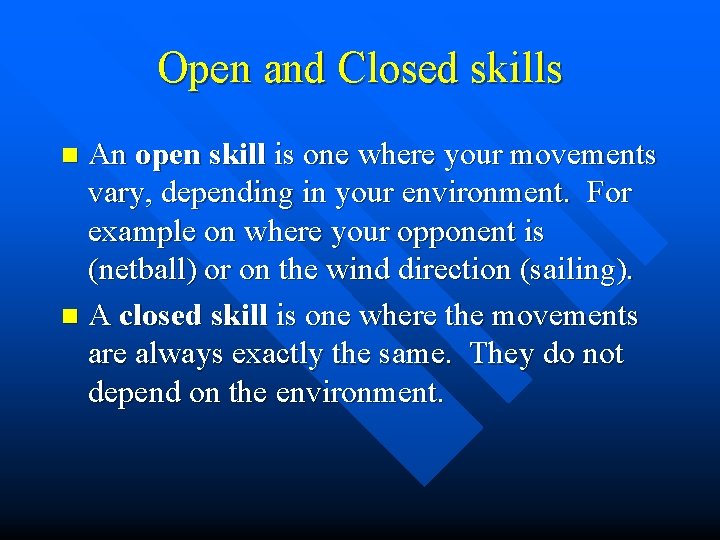 Open and Closed skills An open skill is one where your movements vary, depending