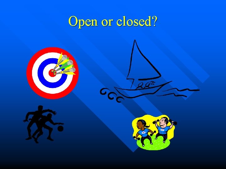 Open or closed? 