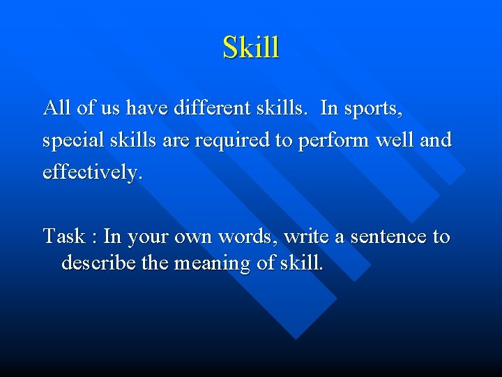 Skill All of us have different skills. In sports, special skills are required to