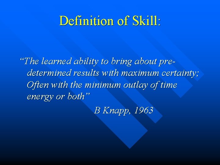 Definition of Skill: “The learned ability to bring about predetermined results with maximum certainty;