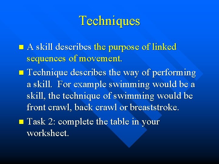 Techniques A skill describes the purpose of linked sequences of movement. n Technique describes