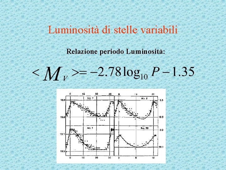 Luminosità di stelle variabili Relazione periodo Luminosità: 