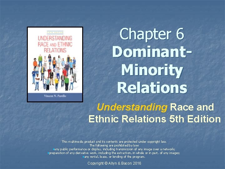 Chapter 6 Dominant. Minority Relations Understanding Race and Ethnic Relations 5 th Edition This