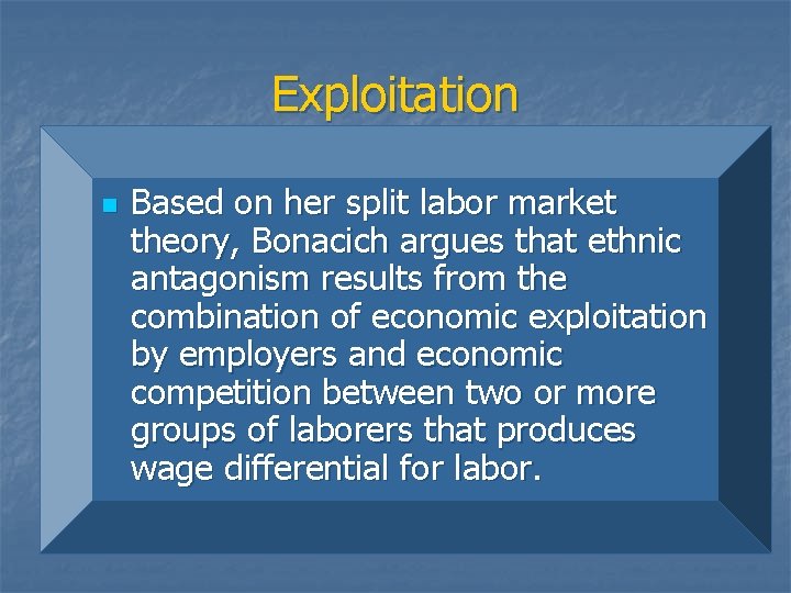Exploitation n Based on her split labor market theory, Bonacich argues that ethnic antagonism