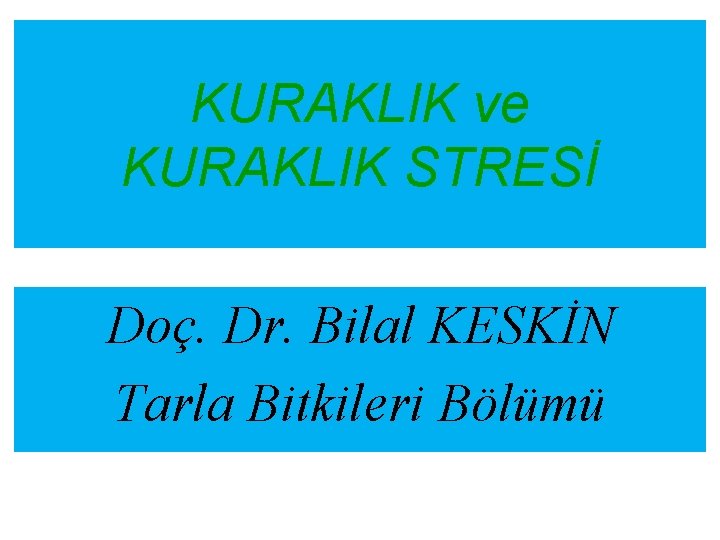 KURAKLIK ve KURAKLIK STRESİ Doç. Dr. Bilal KESKİN Tarla Bitkileri Bölümü 