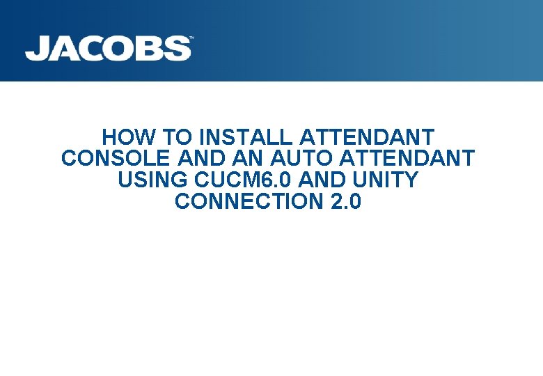 HOW TO INSTALL ATTENDANT CONSOLE AND AN AUTO ATTENDANT USING CUCM 6. 0 AND