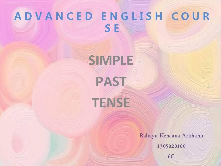 ADVANCED ENGLISH COUR SE SIMPLE PAST TENSE Rahayu Kencana Arkhami 1305020100 6 C 
