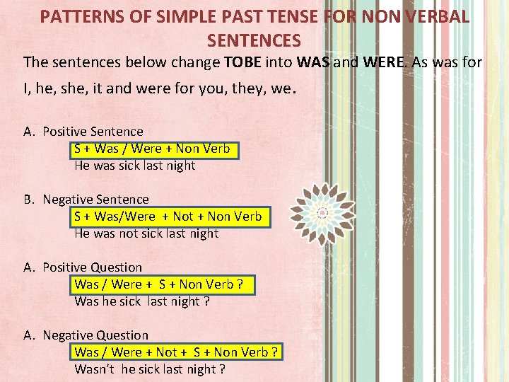 PATTERNS OF SIMPLE PAST TENSE FOR NON VERBAL SENTENCES The sentences below change TOBE