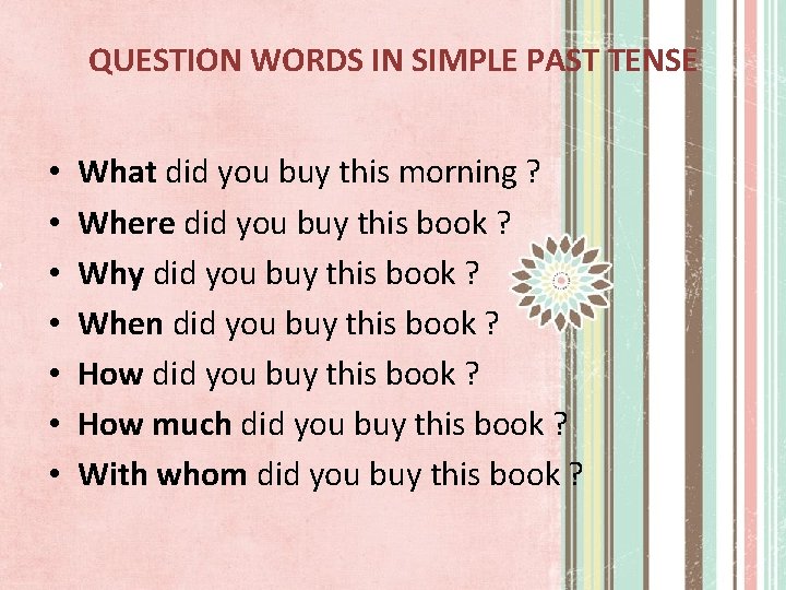QUESTION WORDS IN SIMPLE PAST TENSE • • What did you buy this morning