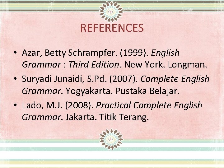 REFERENCES • Azar, Betty Schrampfer. (1999). English Grammar : Third Edition. New York. Longman.