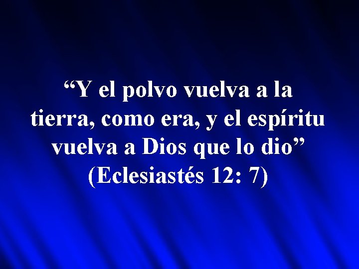 “Y el polvo vuelva a la tierra, como era, y el espíritu vuelva a