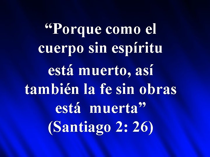 “Porque como el cuerpo sin espíritu está muerto, así también la fe sin obras