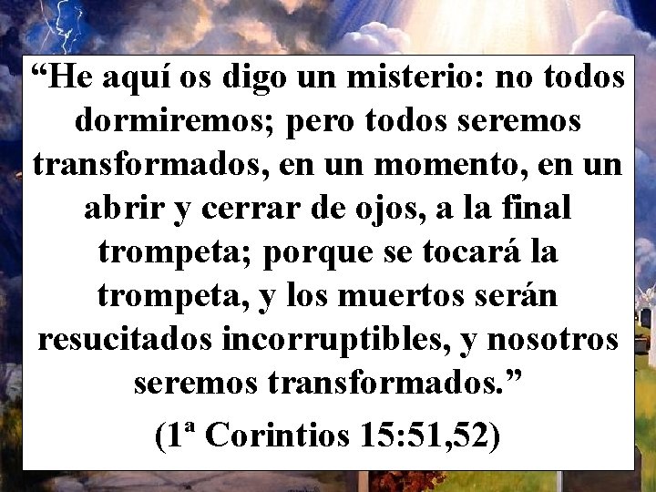 “He aquí os digo un misterio: no todos dormiremos; pero todos seremos transformados, en