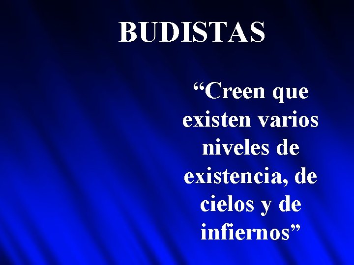 BUDISTAS “Creen que existen varios niveles de existencia, de cielos y de infiernos” 