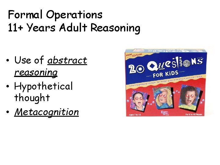 Formal Operations 11+ Years Adult Reasoning • Use of abstract reasoning • Hypothetical thought