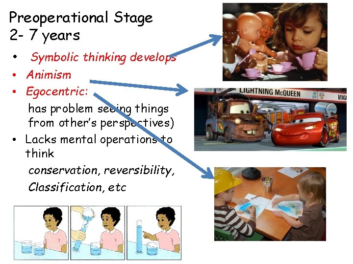 Preoperational Stage 2 - 7 years • Symbolic thinking develops • Animism • Egocentric: